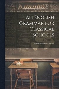 bokomslag An English Grammar for Classical Schools