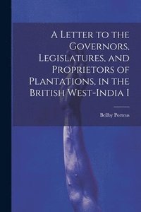 bokomslag A Letter to the Governors, Legislatures, and Proprietors of Plantations, in the British West-India I