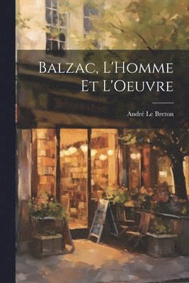 André Le Breton - Balzac, L'Homme et L'Oeuvre, Häftad