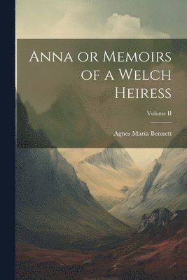 Anna or Memoirs of a Welch Heiress; Volume II 1