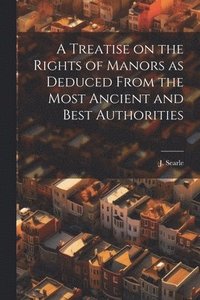 bokomslag A Treatise on the Rights of Manors as Deduced From the Most Ancient and Best Authorities