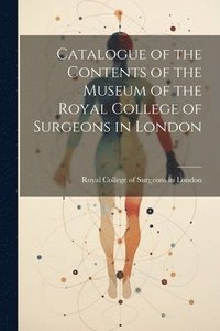 bokomslag Catalogue of the Contents of the Museum of the Royal College of Surgeons in London