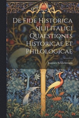 bokomslag De Fide Historica Silii Italici Quaestiones Historicae et Philologicae