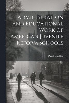 Administration and Educational Work of American Juvenile Reform Schools 1