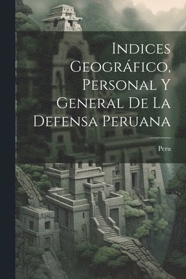 bokomslag Indices Geográfico, Personal y General de la Defensa Peruana