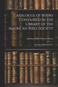 bokomslag Catalogue of Books Contained in the Library of the American Bible Society