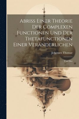 Abriss Einer Theorie der Complexen Functionen und der Thetafunctionen Einer Veränderlichen