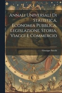 bokomslag Annali Universali di Statistica, Economia Pubblica, Legislazione, Storia, Viaggi e Commercio