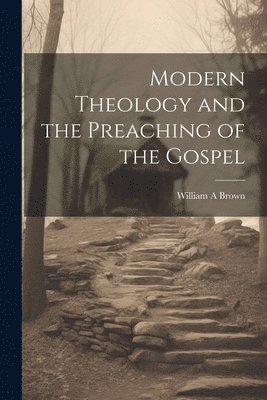 Brown William A, William A, Brown - Modern Theology and the Preaching of the Gospel, Häftad