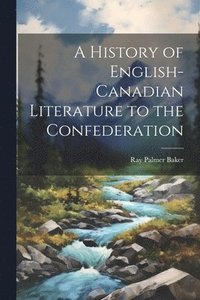 bokomslag A History of English-Canadian Literature to the Confederation