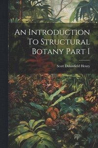 bokomslag An Introduction To Structural Botany Part I