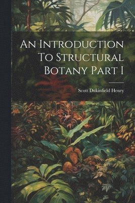 bokomslag An Introduction To Structural Botany Part I