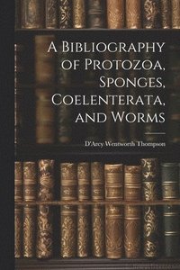 bokomslag A Bibliography of Protozoa, Sponges, Coelenterata, and Worms