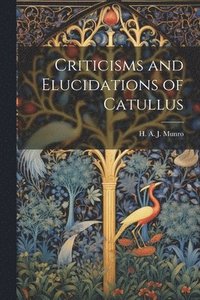 bokomslag Criticisms and Elucidations of Catullus