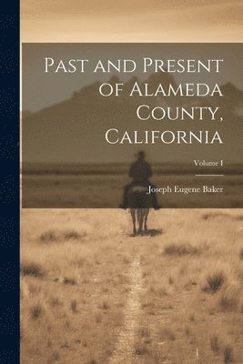 bokomslag Past and Present of Alameda County, California; Volume I