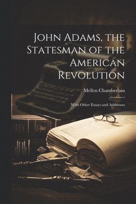 bokomslag John Adams, the Statesman of the American Revolution