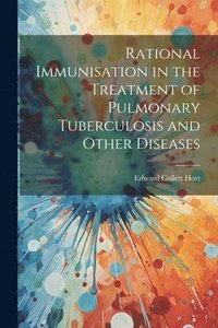 bokomslag Rational Immunisation in the Treatment of Pulmonary Tuberculosis and Other Diseases