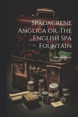 bokomslag Spadacrene Anglica or, The English Spa Fountain