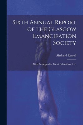 bokomslag Sixth Annual Report of The Glasgow Emancipation Society