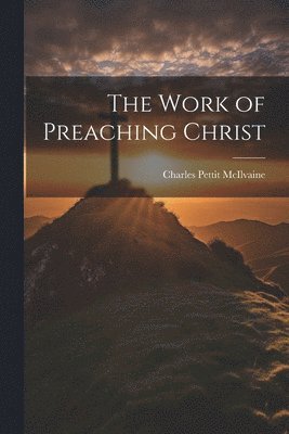 bokomslag The Work of Preaching Christ