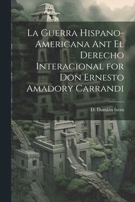 bokomslag Guerra Hispano-americana Ant El Derecho Interacional for Don Ernesto Amadory Carrandi
