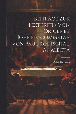 Adolf Harnack - Beiträge Zur Textkritik Von Origenes' Johnnescommetar Von Paul Koetschau Analecta, Häftad