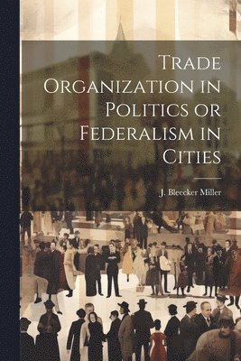 Trade Organization in Politics or Federalism in Cities 1