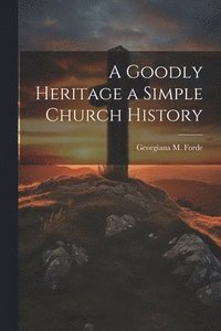 bokomslag A Goodly Heritage a Simple Church History