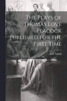 bokomslag Plays of Thomas Love Peacock Published for the First Time