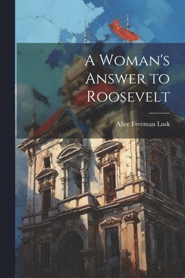 A Woman's Answer to Roosevelt 1