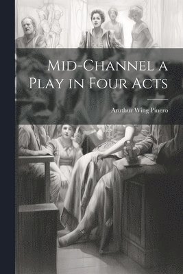 Mid-Channel a Play in Four Acts 1