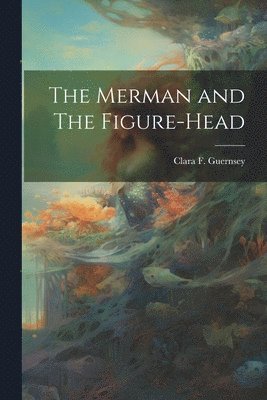 The Merman and The Figure-head 1