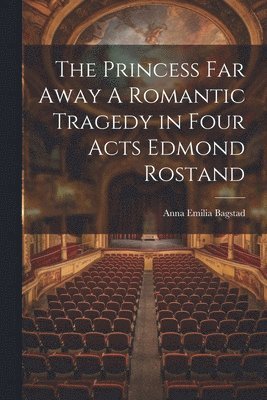 The Princess Far Away A Romantic Tragedy in Four Acts Edmond Rostand 1