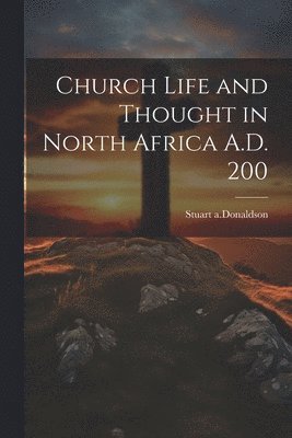 Stuart A Donaldson, Stuart A. Donaldson, Stuart a.Donaldson - Church Life and Thought in North Africa A.D. 200, Häftad