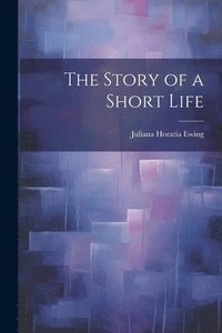 bokomslag The Story of a Short Life