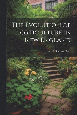 bokomslag The Evolution of Horticulture in New England