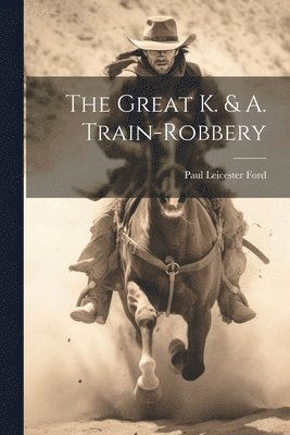 Paul Leicester Ford - Great K. & A. Train-Robbery, Häftad