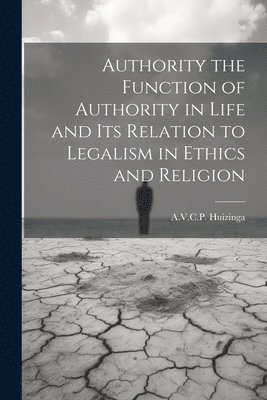 bokomslag Authority the Function of Authority in Life and its Relation to Legalism in Ethics and Religion