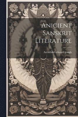 Archibald Edward Gough, Archibald edward gough - Anicient Sanskrit Literature, Häftad