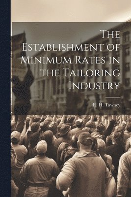 R H Tawney, R. H. Tawney - Establishment of Minimum Rates in the Tailoring Industry, Häftad