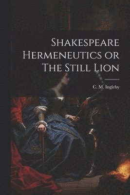 bokomslag Shakespeare Hermeneutics or The Still Lion