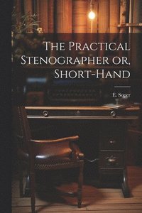 bokomslag The Practical Stenographer or, Short-Hand