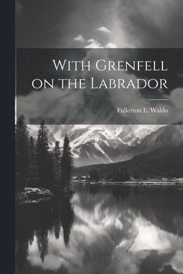 With Grenfell on the Labrador 1