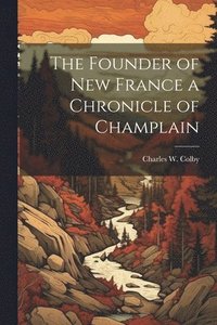 bokomslag The Founder of New France a Chronicle of Champlain