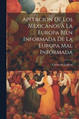 bokomslag Apelacion de los Mexicanos a la Europa Bien Informada de la Europa Mal Informada