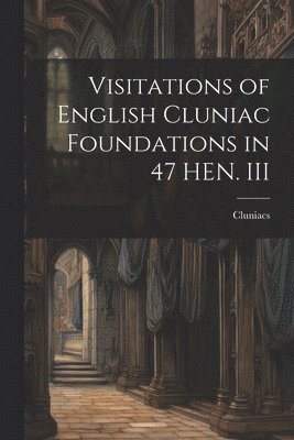 Visitations of English Cluniac Foundations in 47 HEN. III 1