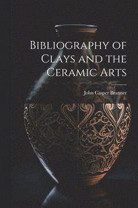 bokomslag Bibliography of Clays and the Ceramic Arts