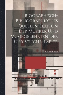 bokomslag Biographisch-bibliographisches Quellen-Lexikon der Musiker und Musikgelehrten der christlichen Zeitr