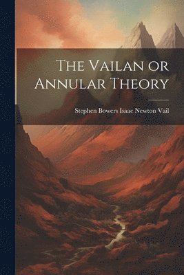 Stephen Bowers Isaac Newton Vail, Isaac Newton Vail, Stephen Bowers - Vailan or Annular Theory, Häftad