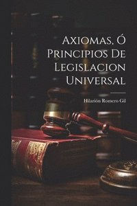 bokomslag Axiomas, ó Principios de Legislacion Universal